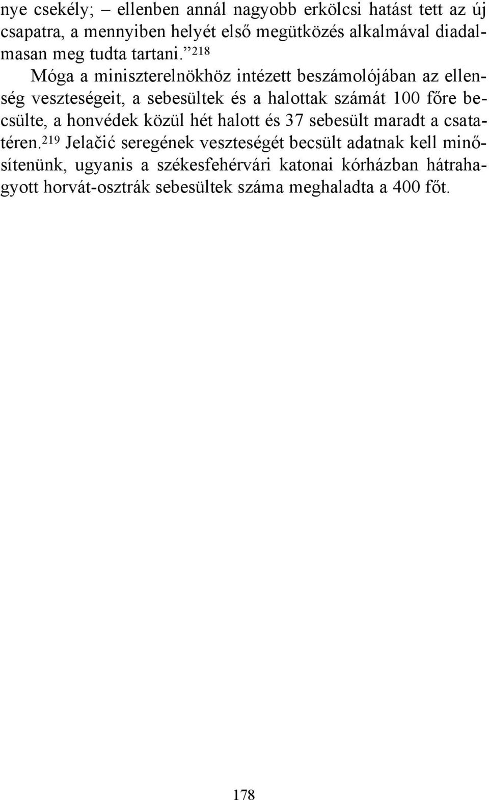 218 Móga a miniszterelnökhöz intézett beszámolójában az ellenség veszteségeit, a sebesültek és a halottak számát 100 főre becsülte,