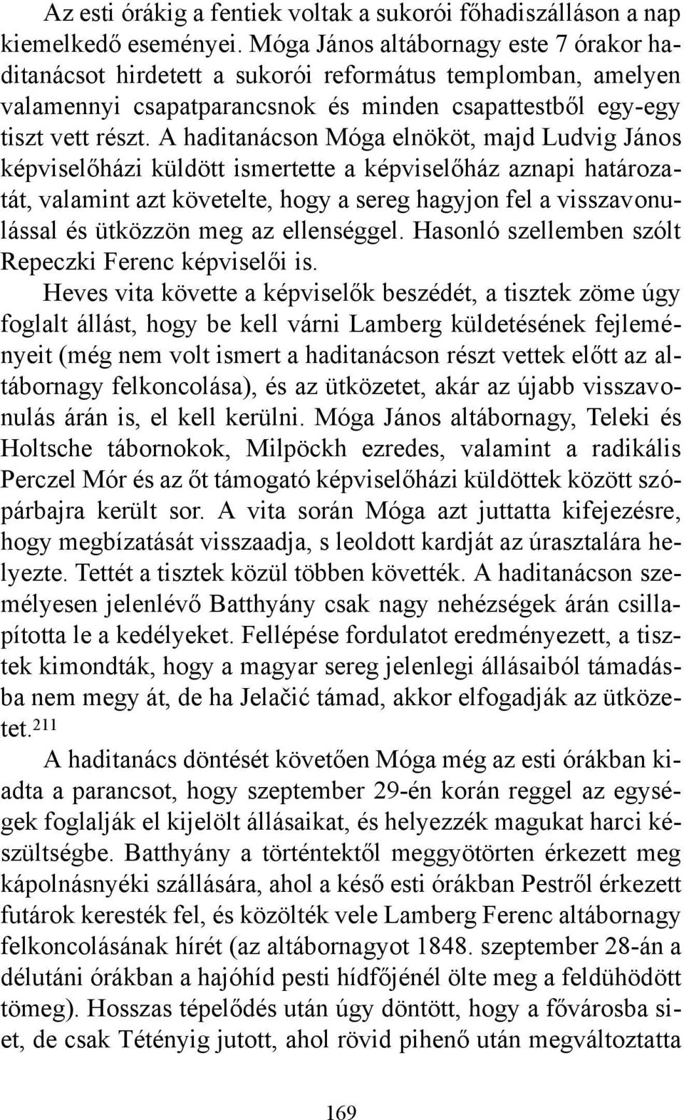 A haditanácson Móga elnököt, majd Ludvig János képviselőházi küldött ismertette a képviselőház aznapi határozatát, valamint azt követelte, hogy a sereg hagyjon fel a visszavonulással és ütközzön meg