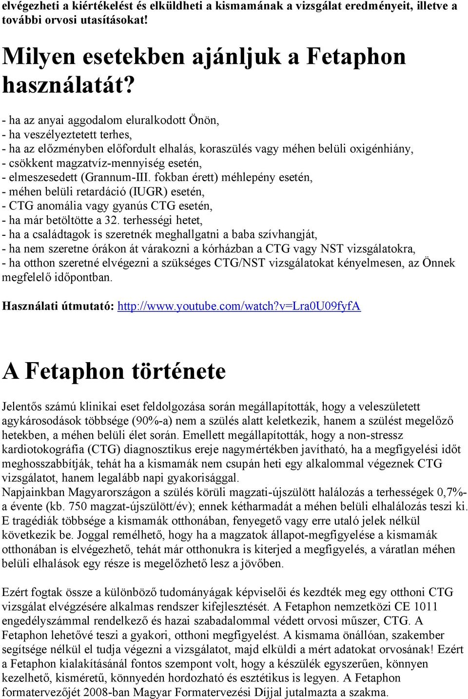 elmeszesedett (Grannum-III. fokban érett) méhlepény esetén, - méhen belüli retardáció (IUGR) esetén, - CTG anomália vagy gyanús CTG esetén, - ha már betöltötte a 32.