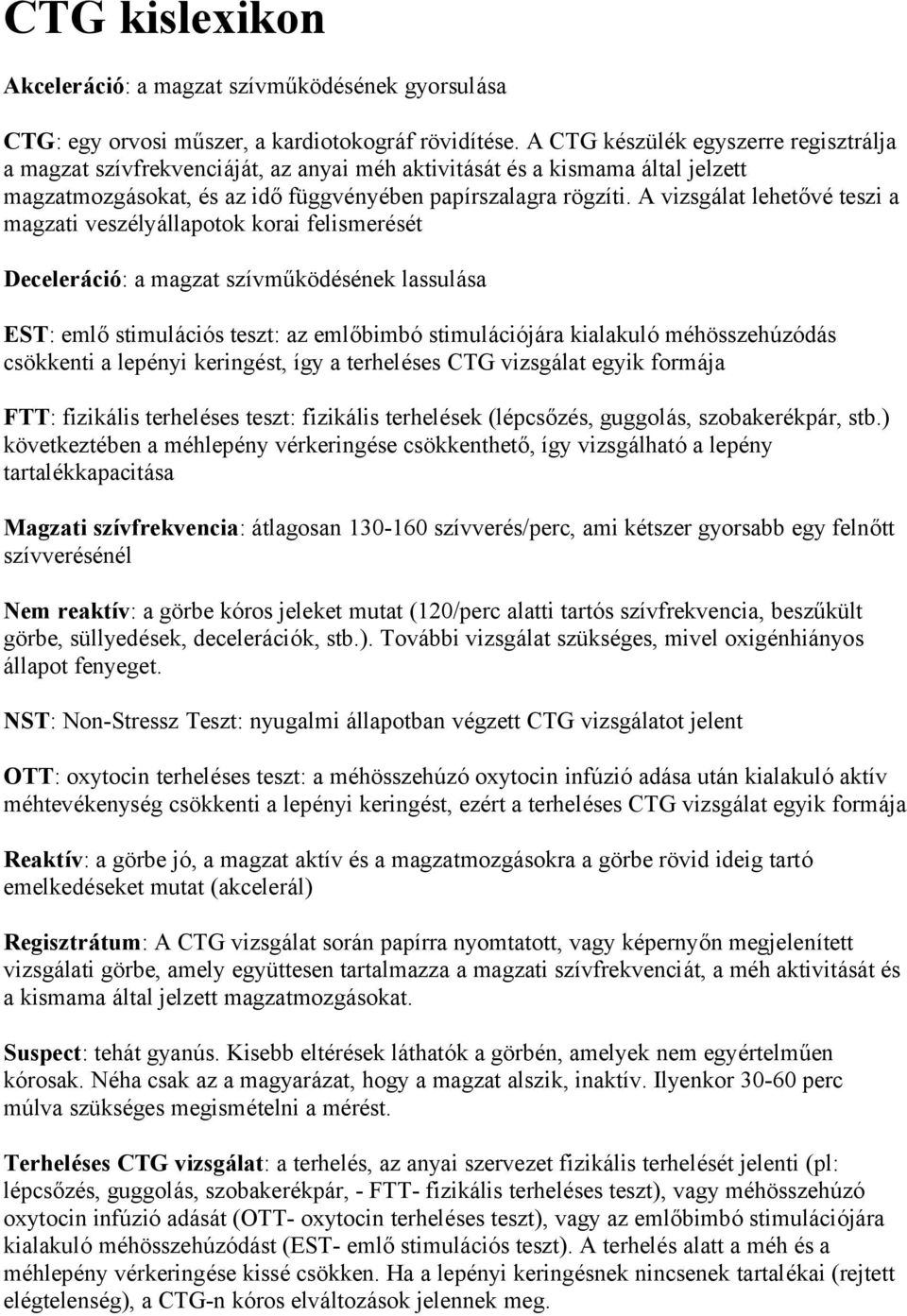 A vizsgálat lehetővé teszi a magzati veszélyállapotok korai felismerését Deceleráció: a magzat szívműködésének lassulása EST: emlő stimulációs teszt: az emlőbimbó stimulációjára kialakuló