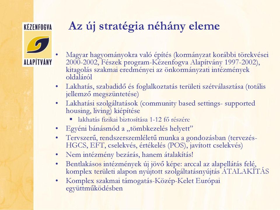 kiépítése lakhatás fizikai biztosítása 1-12 fő részére Egyéni bánásmód a tömbkezelés helyett Tervszerű, rendszerszemléletű munka a gondozásban (tervezés- HGCS, EFT, cselekvés, értékelés (POS),