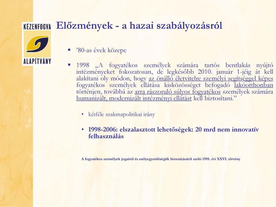 történjen, továbbá az arra rászoruló súlyos fogyatékos személyek számára humanizált, modernizált intézményi ellátást kell biztosítani.