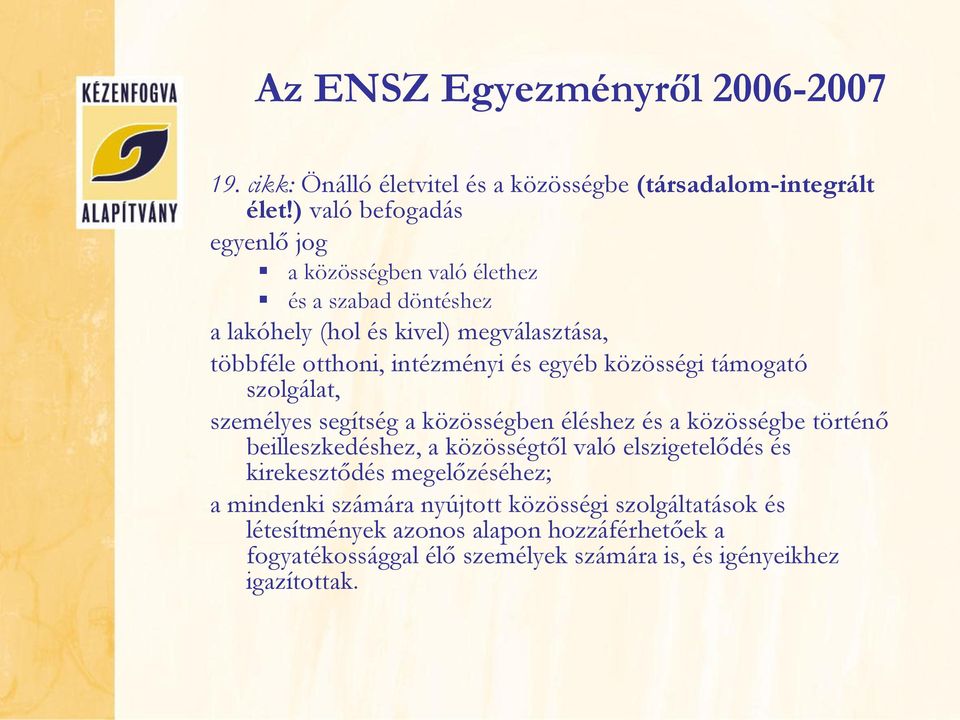 egyéb közösségi támogató szolgálat, személyes segítség a közösségben éléshez és a közösségbe történő beilleszkedéshez, a közösségtől való