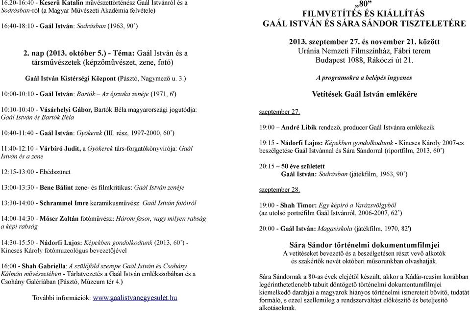 ) 10:00-10:10 - Gaál István: Bartók Az éjszaka zenéje (1971, 6') 10:10-10:40 - Vásárhelyi Gábor, Bartók Béla magyarországi jogutódja: Gaál István és Bartók Béla 10:40-11:40 - Gaál István: Gyökerek