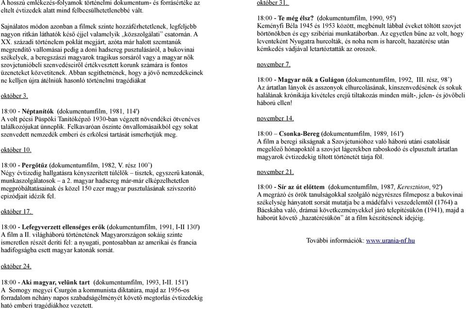 századi történelem poklát megjárt, azóta már halott szemtanúk megrendítő vallomásai pedig a doni hadsereg pusztulásáról, a bukovinai székelyek, a beregszászi magyarok tragikus sorsáról vagy a magyar