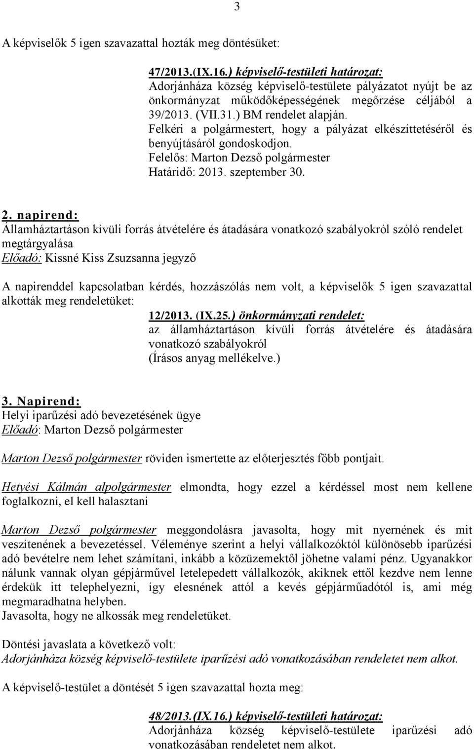 Felkéri a polgármestert, hogy a pályázat elkészíttetéséről és benyújtásáról gondoskodjon. 2.