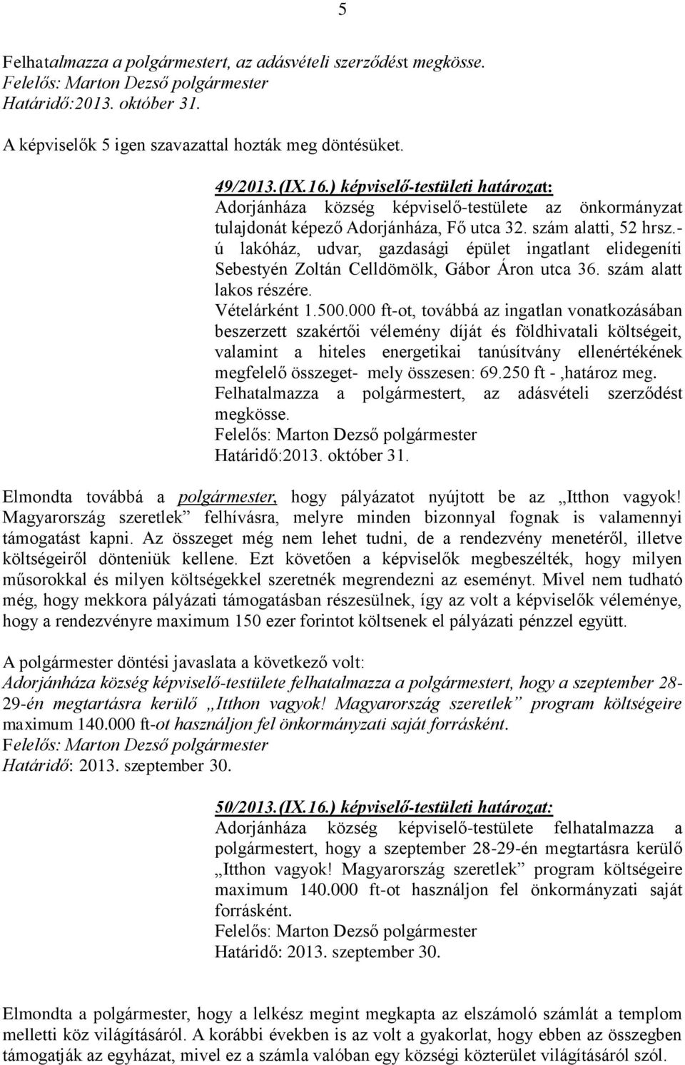 - ú lakóház, udvar, gazdasági épület ingatlant elidegeníti Sebestyén Zoltán Celldömölk, Gábor Áron utca 36. szám alatt lakos részére. Vételárként 1.500.