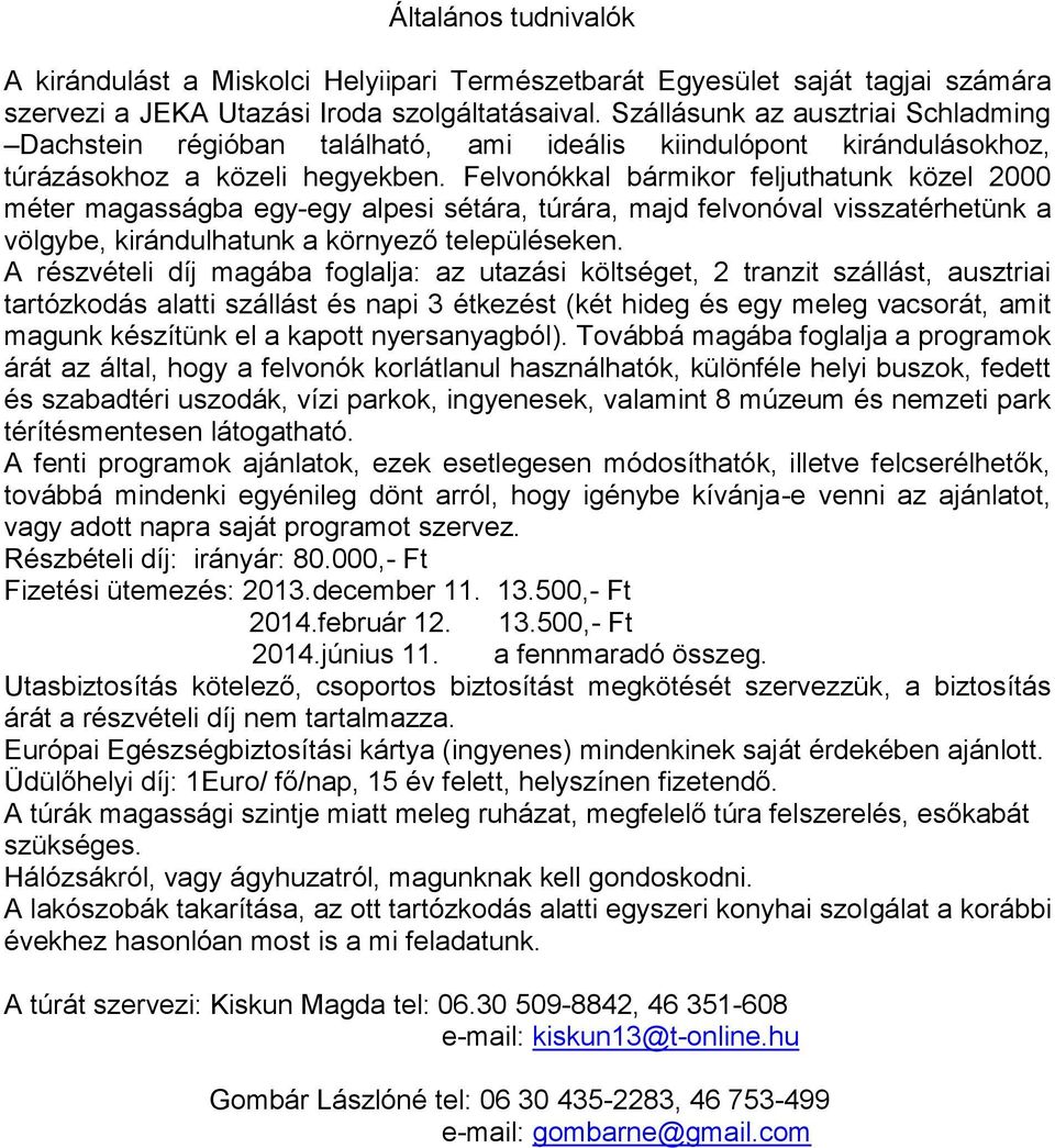 Felvonókkal bármikor feljuthatunk közel 2000 méter magasságba egy-egy alpesi sétára, túrára, majd felvonóval visszatérhetünk a völgybe, kirándulhatunk a környező településeken.