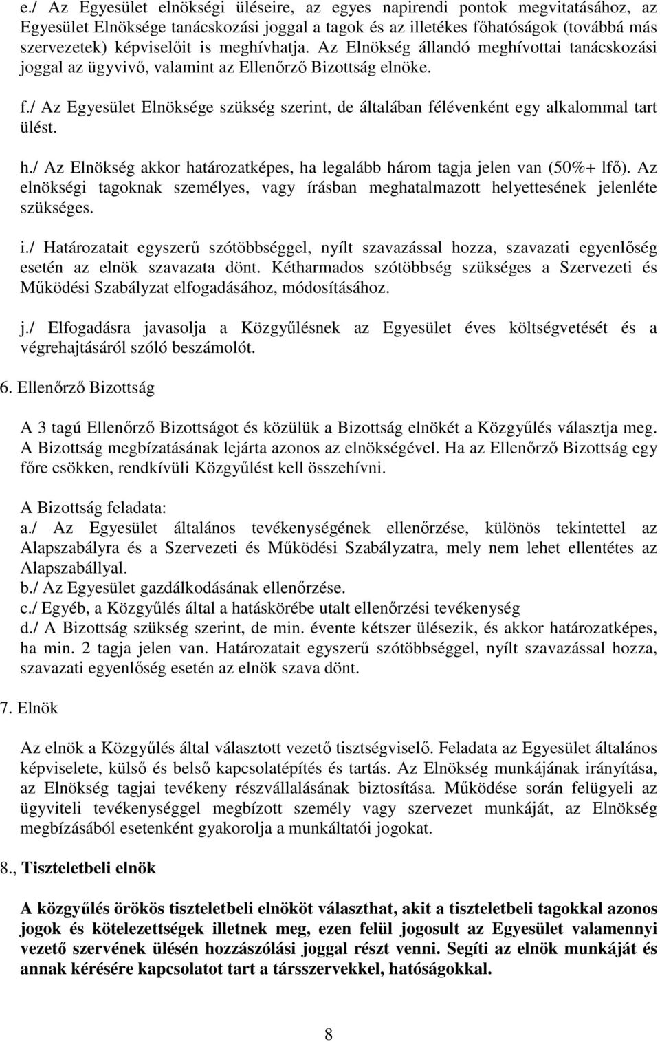 / Az Egyesület Elnöksége szükség szerint, de általában félévenként egy alkalommal tart ülést. h./ Az Elnökség akkor határozatképes, ha legalább három tagja jelen van (50%+ lfı).