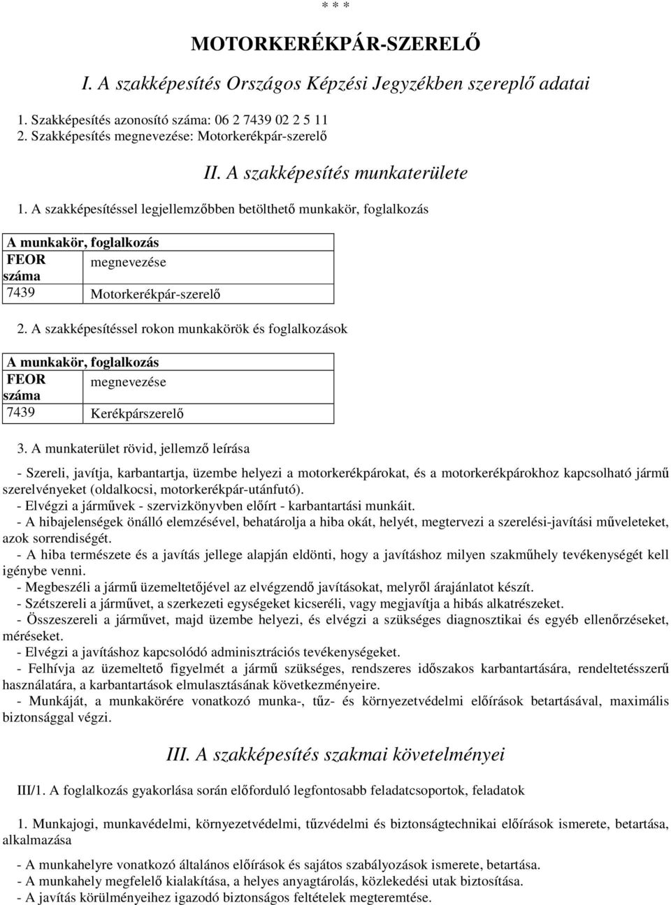A szakképesítéssel rokon munkakörök és foglalkozások A munkakör, foglalkozás FEOR száma megnevezése 7439 Kerékpárszerelő 3.