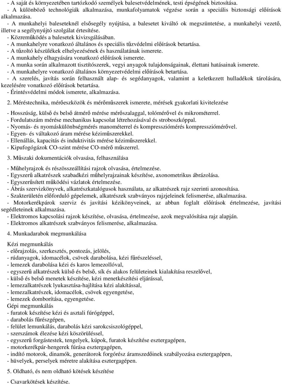 - A munkahelyi baleseteknél elsősegély nyújtása, a balesetet kiváltó ok megszüntetése, a munkahelyi vezető, illetve a segélynyújtó szolgálat értesítése. - Közreműködés a balesetek kivizsgálásában.