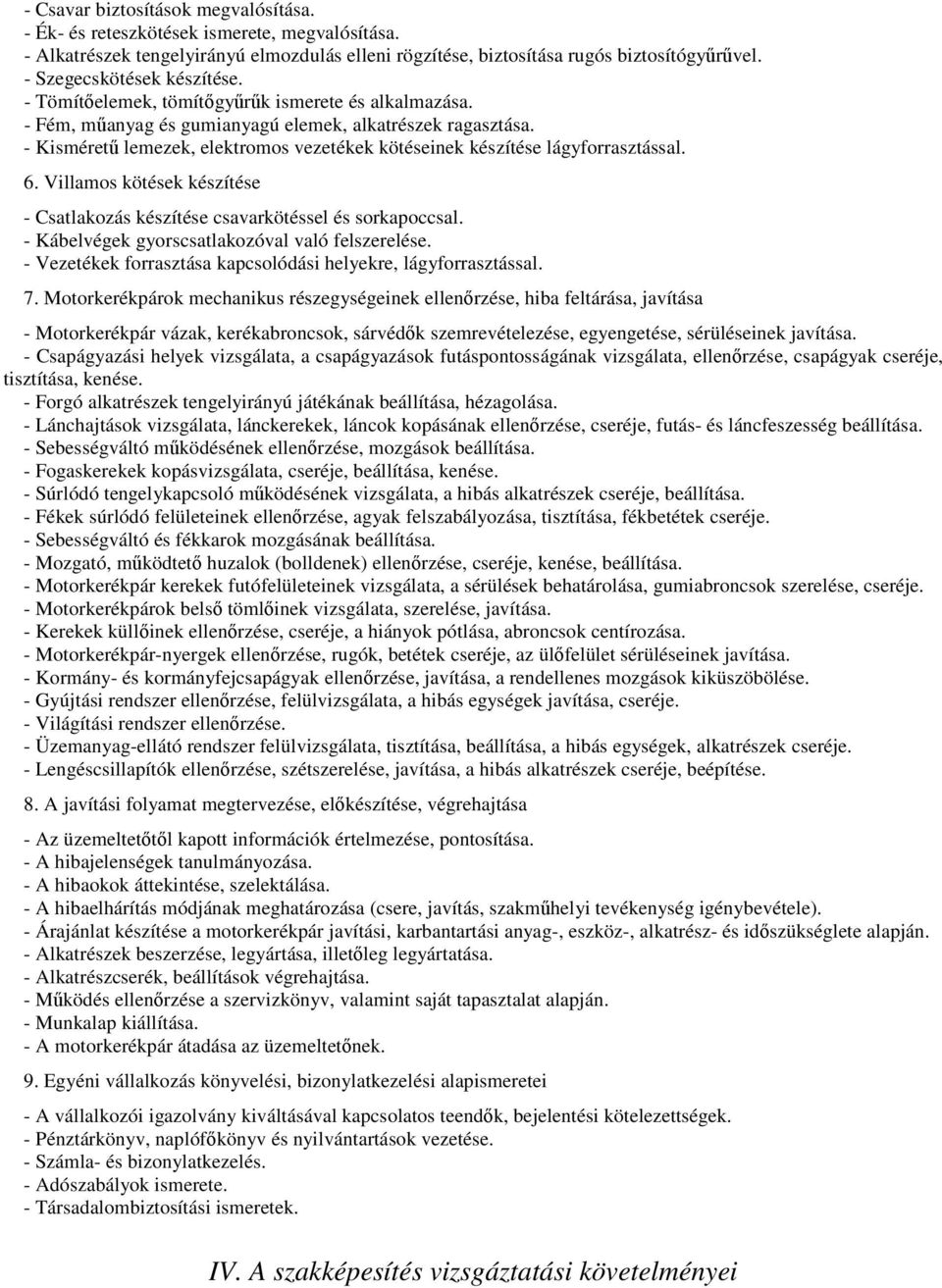 - Kisméretű lemezek, elektromos vezetékek kötéseinek készítése lágyforrasztással. 6. Villamos kötések készítése - Csatlakozás készítése csavarkötéssel és sorkapoccsal.