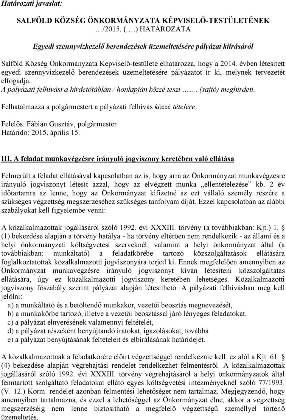 évben létesített egyedi szennyvízkezelő berendezések üzemeltetésére pályázatot ír ki, melynek tervezetét elfogadja. A pályázati felhívást a hirdetőtáblán / honlapján közzé teszi. (sajtó) meghirdeti.