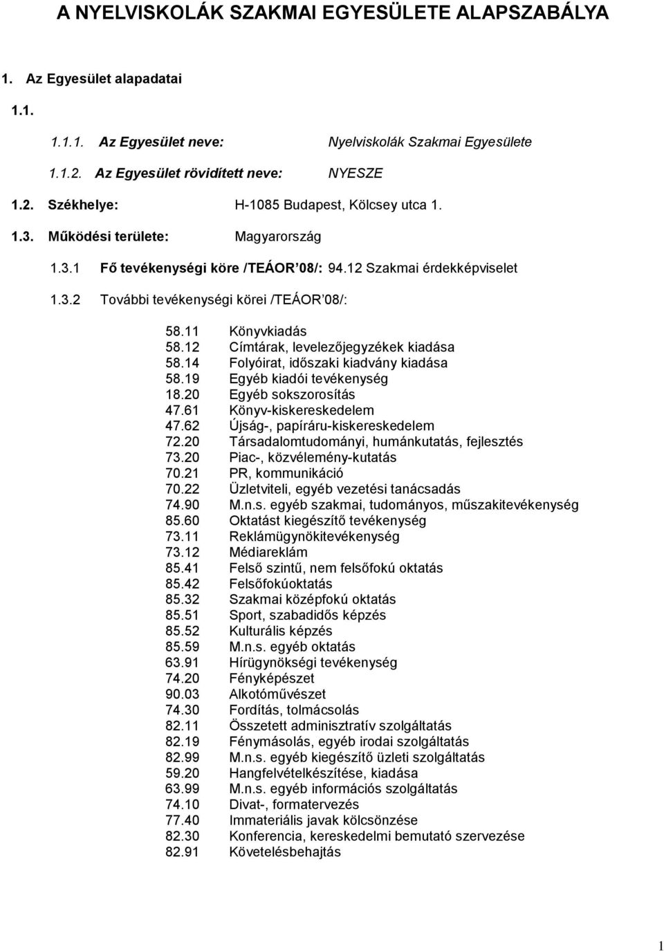 12 Címtárak, levelezőjegyzékek kiadása 58.14 Folyóirat, időszaki kiadvány kiadása 58.19 Egyéb kiadói tevékenység 18.20 Egyéb sokszorosítás 47.61 Könyv-kiskereskedelem 47.