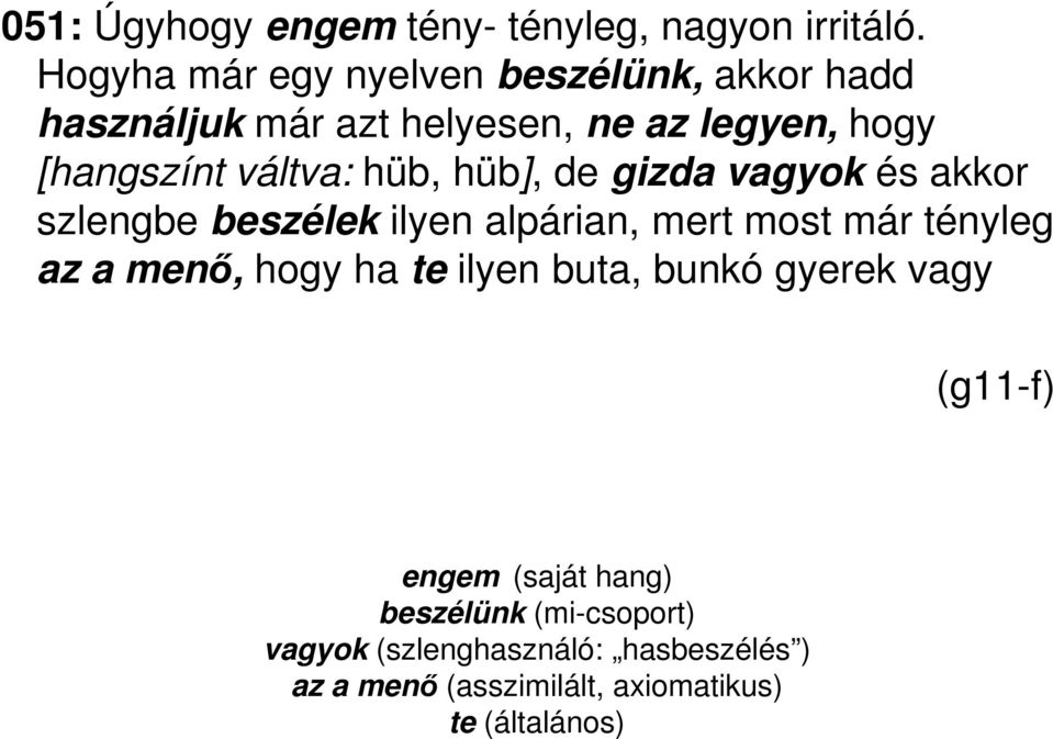hüb, hüb], de gizda vagyok és akkor szlengbe beszélek ilyen alpárian, mert most már tényleg az a menő, hogy ha