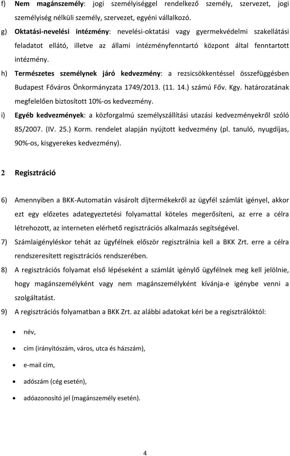 h) Természetes személynek járó kedvezmény: a rezsicsökkentéssel összefüggésben Budapest Főváros Önkormányzata 1749/2013. (11. 14.) számú Főv. Kgy.