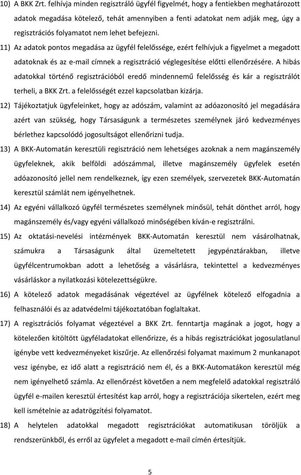 befejezni. 11) Az adatok pontos megadása az ügyfél felelőssége, ezért felhívjuk a figyelmet a megadott adatoknak és az e-mail címnek a regisztráció véglegesítése előtti ellenőrzésére.