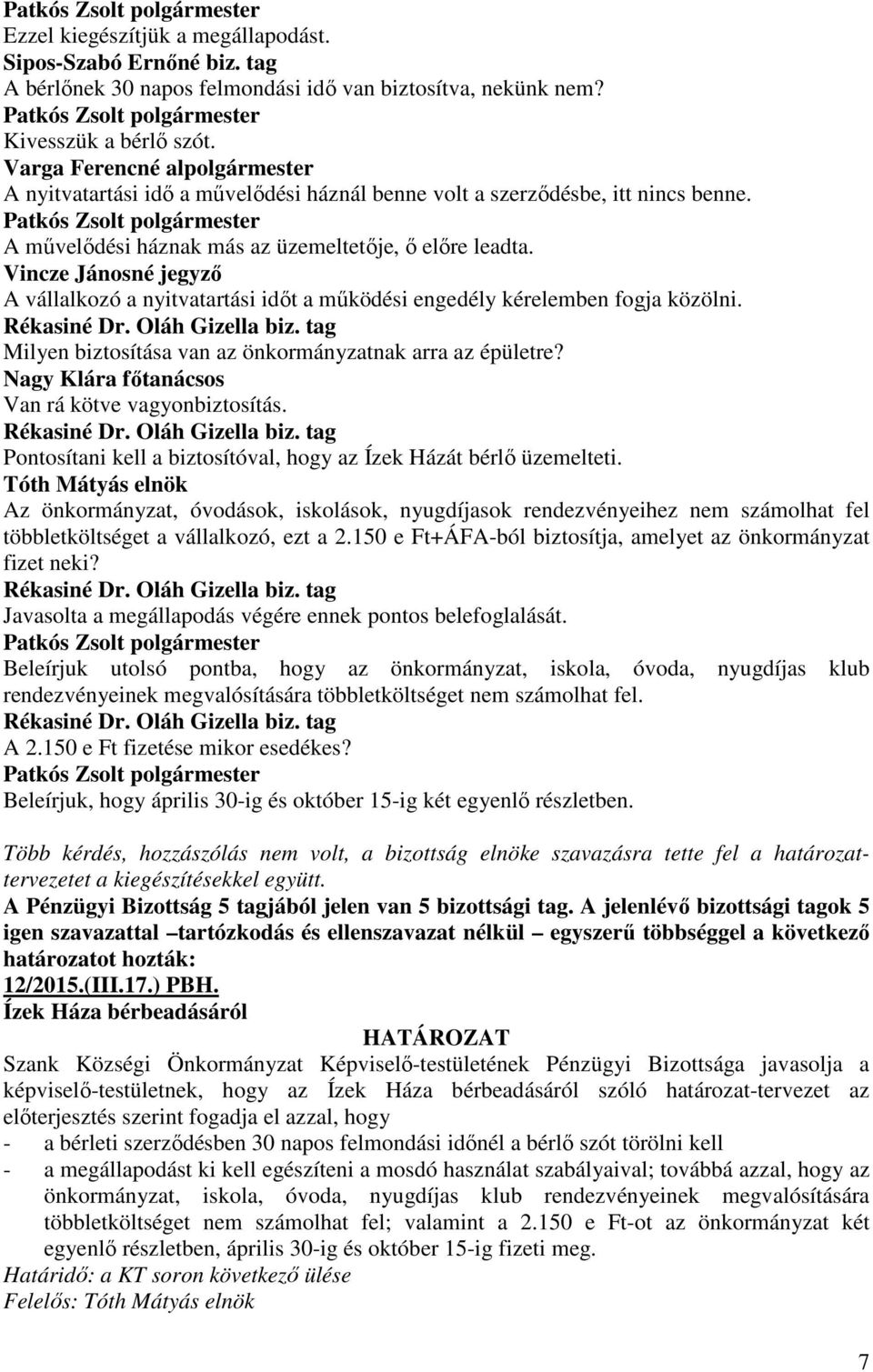 A vállalkozó a nyitvatartási időt a működési engedély kérelemben fogja közölni. Milyen biztosítása van az önkormányzatnak arra az épületre? Nagy Klára főtanácsos Van rá kötve vagyonbiztosítás.