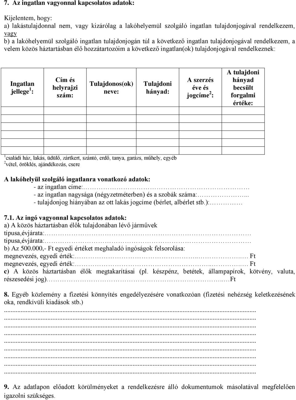 Cím és helyrajzi szám: Tulajdonos(ok) neve: Tulajdoni hányad: A szerzés éve és jogcíme 2 : A tulajdoni hányad becsült forgalmi értéke: 1 családi ház, lakás, üdülő, zártkert, szántó, erdő, tanya,