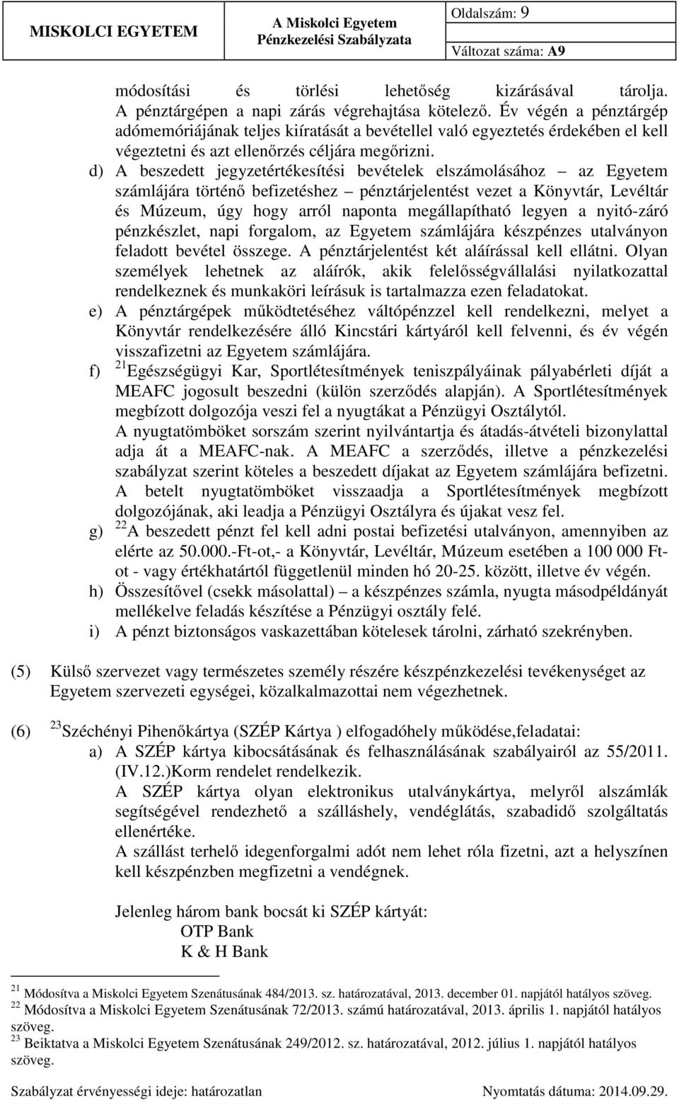 d) A beszedett jegyzetértékesítési bevételek elszámolásához az Egyetem számlájára történő befizetéshez pénztárjelentést vezet a Könyvtár, Levéltár és Múzeum, úgy hogy arról naponta megállapítható