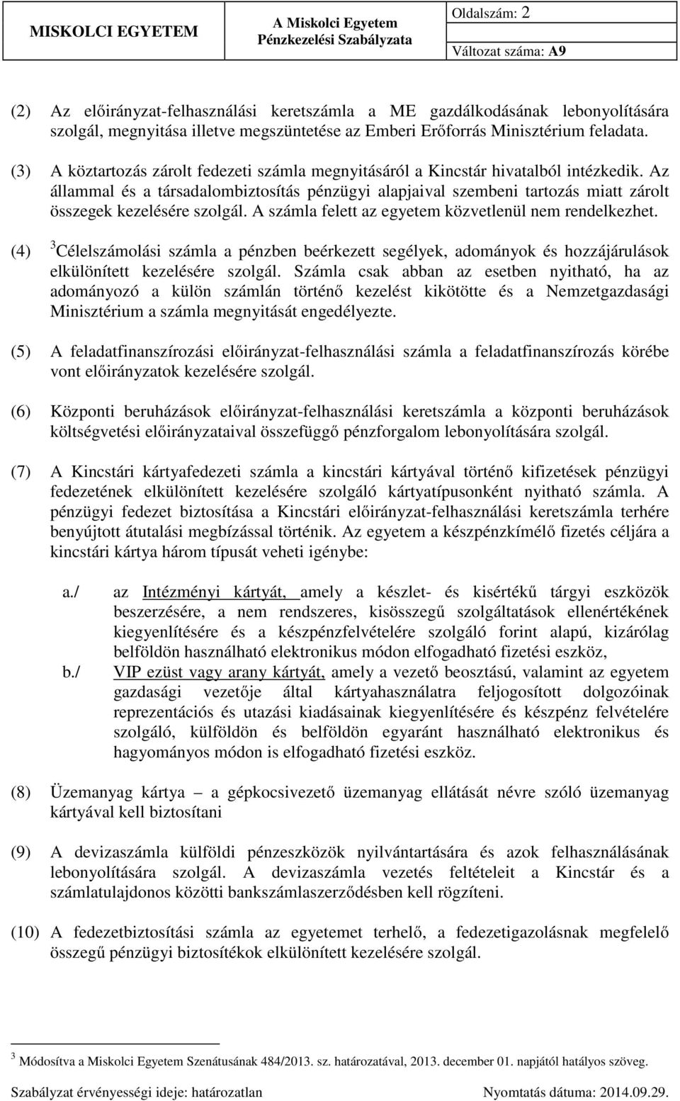 Az állammal és a társadalombiztosítás pénzügyi alapjaival szembeni tartozás miatt zárolt összegek kezelésére szolgál. A számla felett az egyetem közvetlenül nem rendelkezhet.