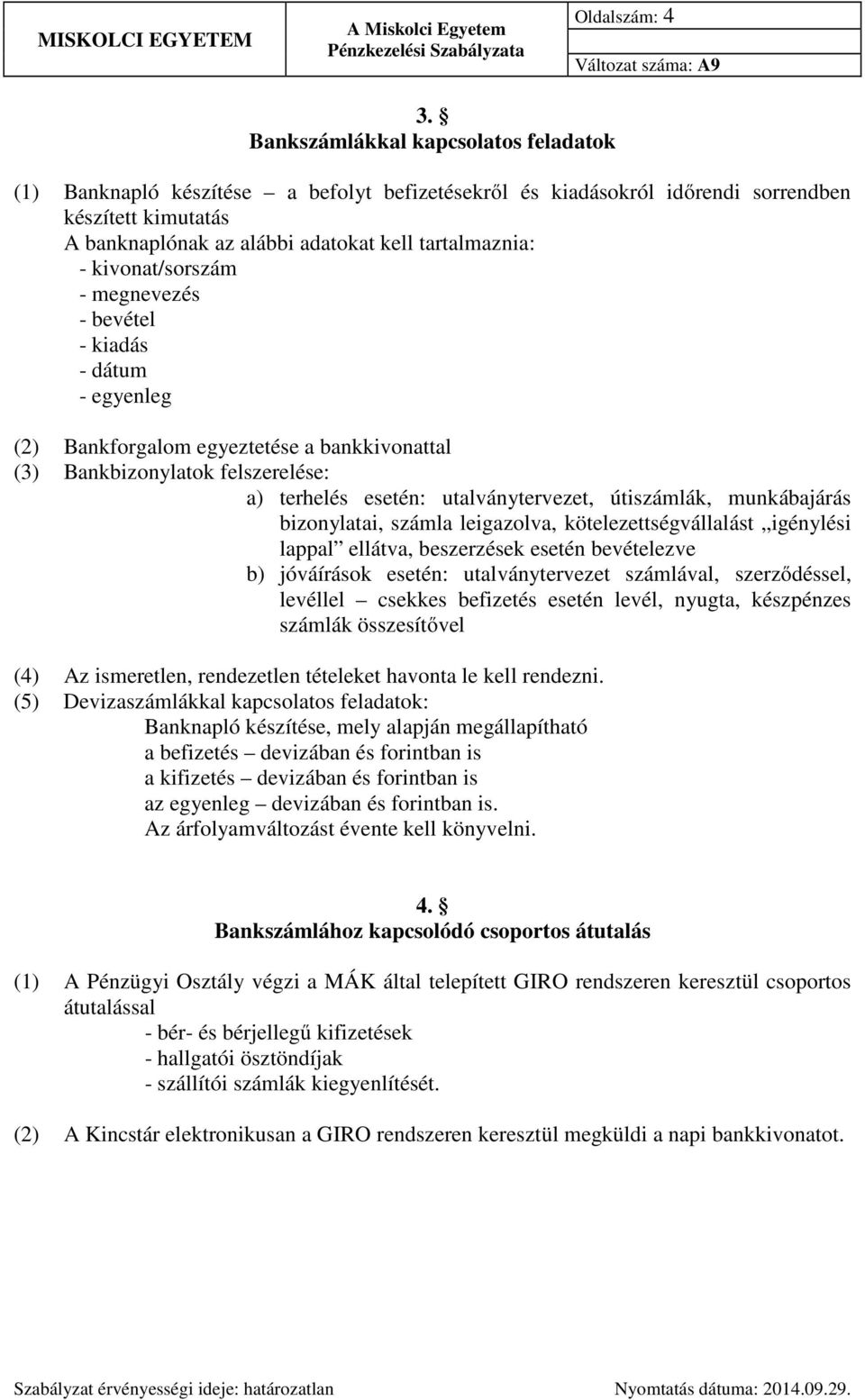 kivonat/sorszám - megnevezés - bevétel - kiadás - dátum - egyenleg (2) Bankforgalom egyeztetése a bankkivonattal (3) Bankbizonylatok felszerelése: a) terhelés esetén: utalványtervezet, útiszámlák,
