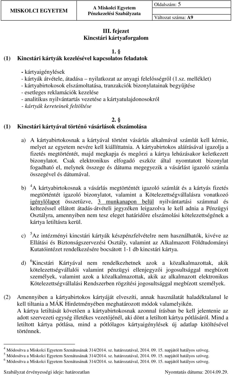 melléklet) - kártyabirtokosok elszámoltatása, tranzakciók bizonylatainak begyűjtése - esetleges reklamációk kezelése - analitikus nyilvántartás vezetése a kártyatulajdonosokról - kártyák kereteinek