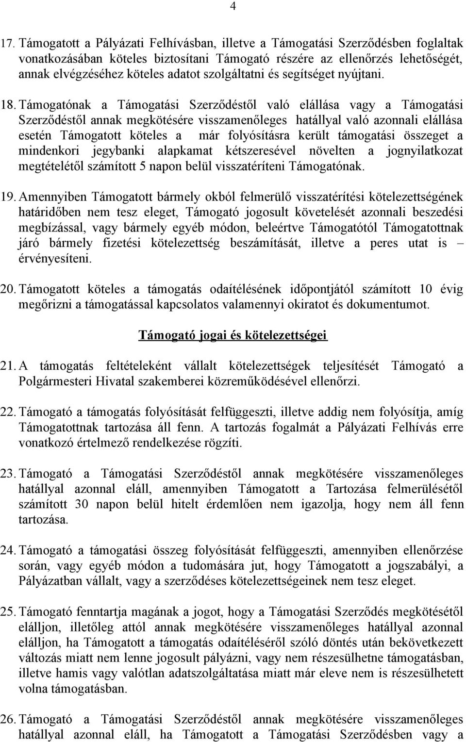 Támogatónak a Támogatási Szerződéstől való elállása vagy a Támogatási Szerződéstől annak megkötésére visszamenőleges hatállyal való azonnali elállása esetén Támogatott köteles a már folyósításra