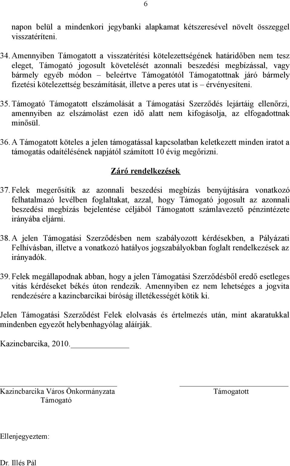 Támogatottnak járó bármely fizetési kötelezettség beszámítását, illetve a peres utat is érvényesíteni. 35.