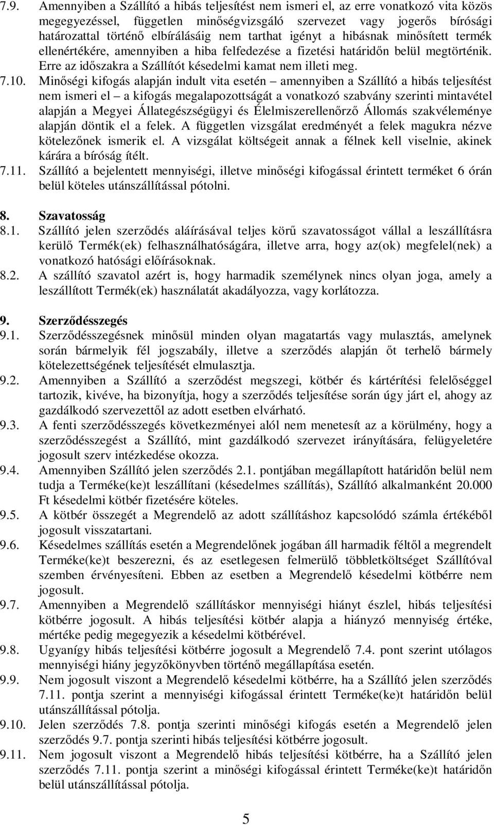 Minőségi kifogás alapján indult vita esetén amennyiben a Szállító a hibás teljesítést nem ismeri el a kifogás megalapozottságát a vonatkozó szabvány szerinti mintavétel alapján a Megyei