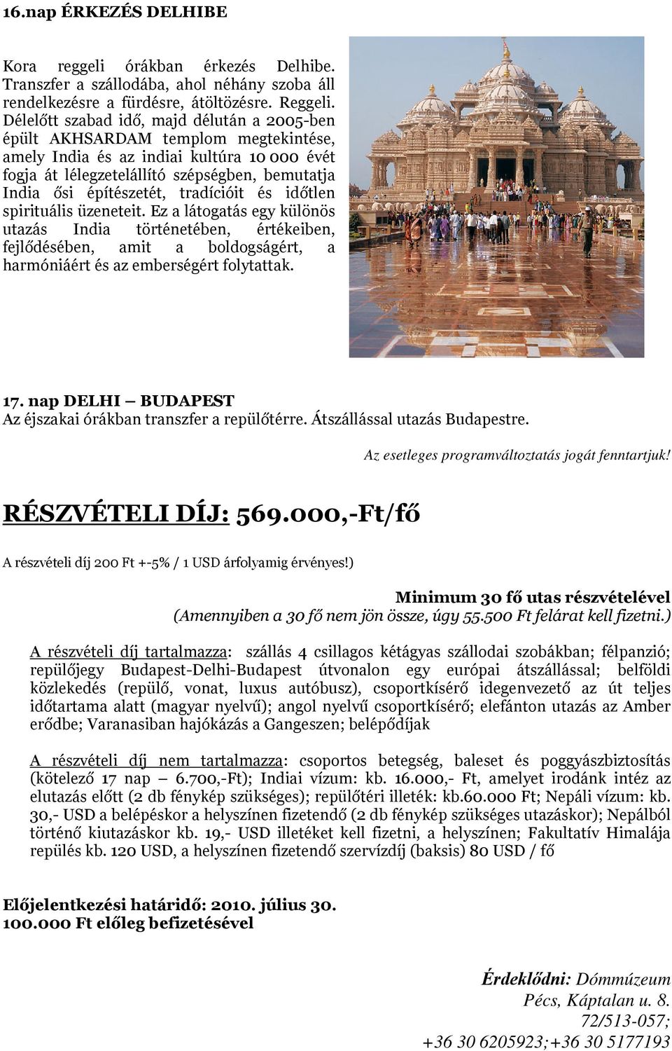 tradícióit és időtlen spirituális üzeneteit. Ez a látogatás egy különös utazás India történetében, értékeiben, fejlődésében, amit a boldogságért, a harmóniáért és az emberségért folytattak. 17.