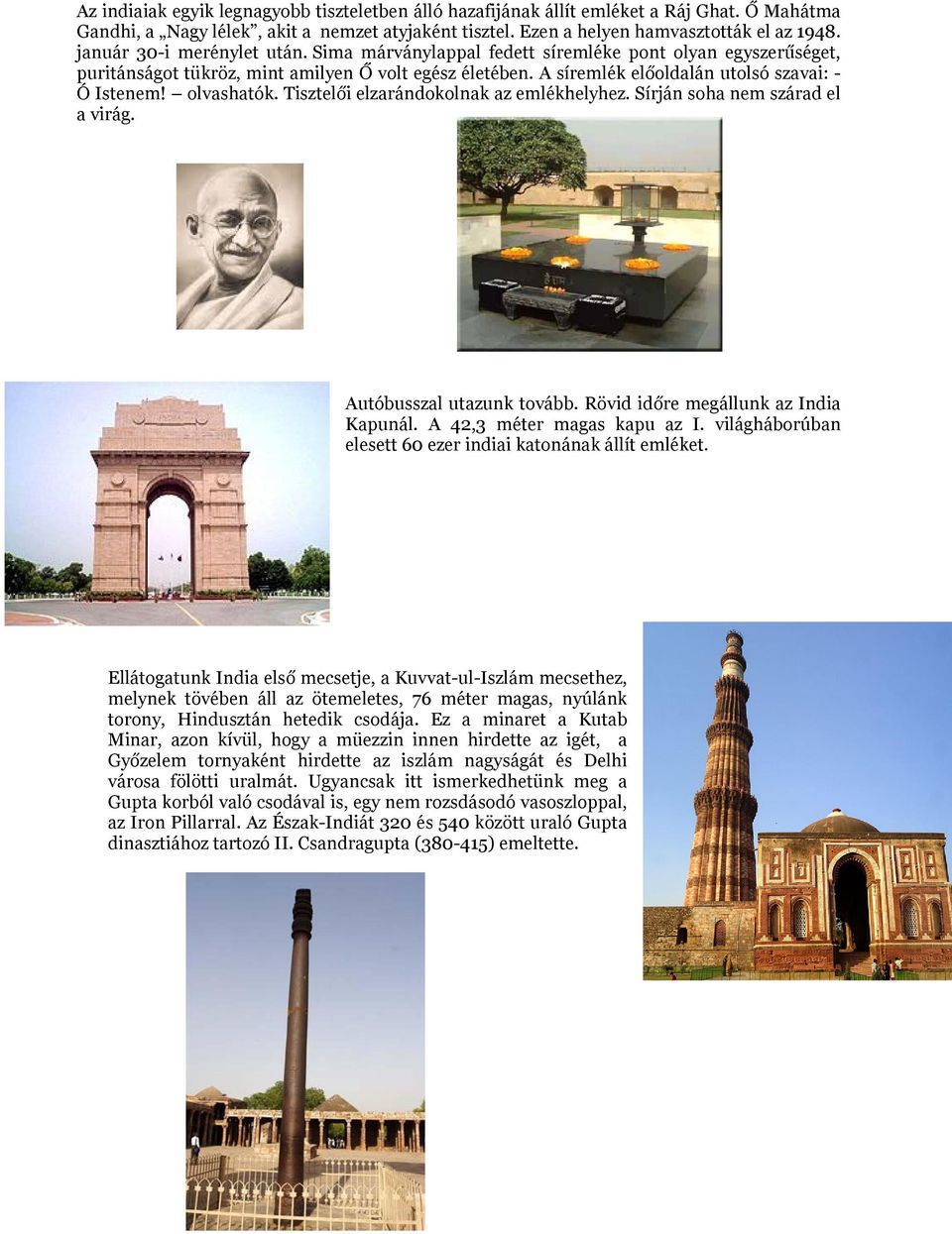 olvashatók. Tisztelői elzarándokolnak az emlékhelyhez. Sírján soha nem szárad el a virág. Autóbusszal utazunk tovább. Rövid időre megállunk az India Kapunál. A 42,3 méter magas kapu az I.