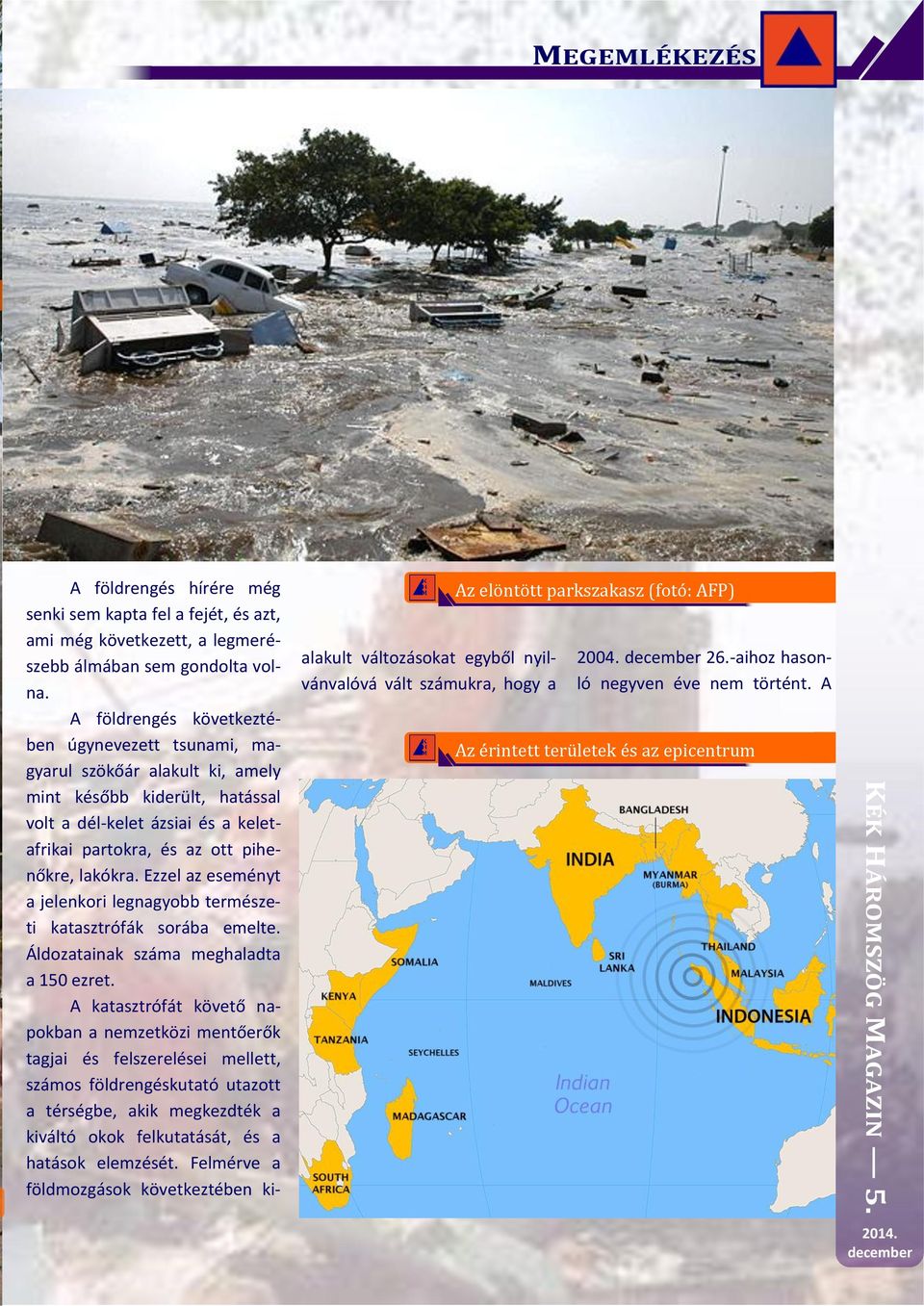 A földrengés következtében úgynevezett tsunami, magyarul szökőár alakult ki, amely mint később kiderült, hatással volt a dél-kelet ázsiai és a keletafrikai partokra, és az ott pihenőkre, lakókra.