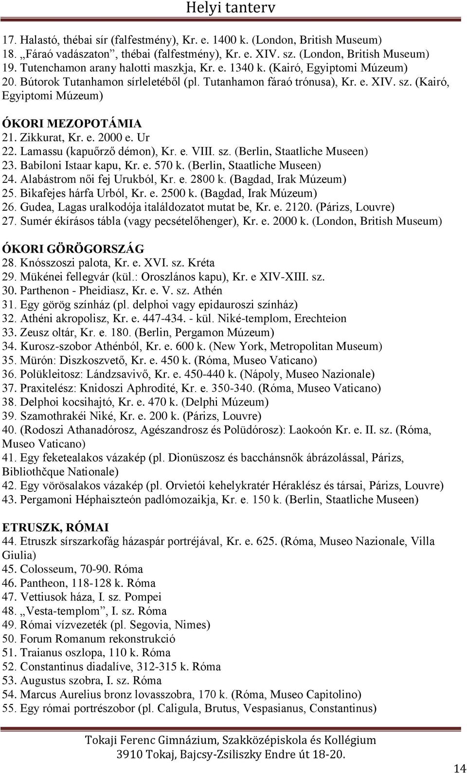 (Kairó, Egyiptomi Múzeum) ÓKORI MEZOPOTÁMIA 21. Zikkurat, Kr. e. 2000 e. Ur 22. Lamassu (kapuőrző démon), Kr. e. VIII. sz. (Berlin, Staatliche Museen) 23. Babiloni Istaar kapu, Kr. e. 570 k.