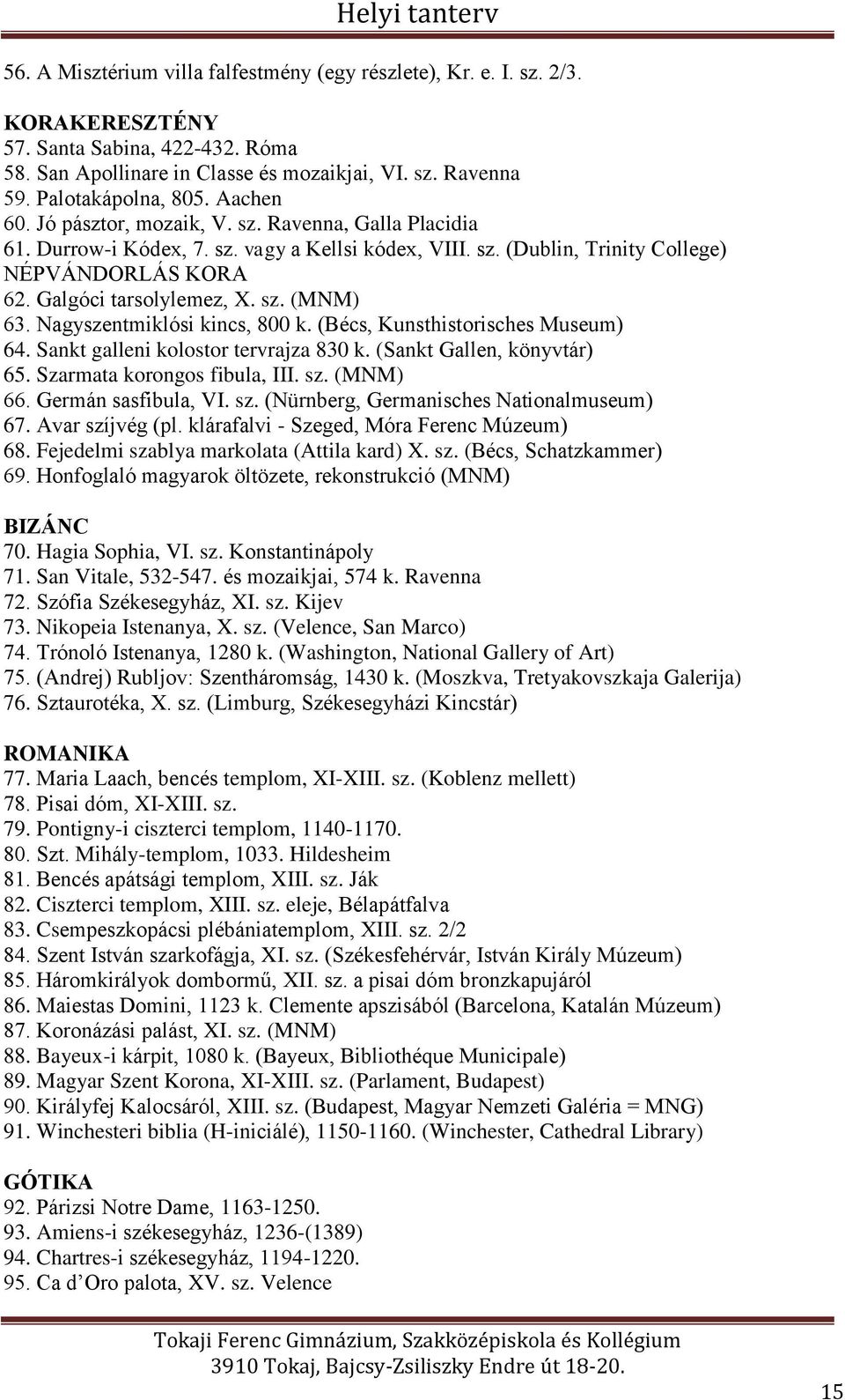 Nagyszentmiklósi kincs, 800 k. (Bécs, Kunsthistorisches Museum) 64. Sankt galleni kolostor tervrajza 830 k. (Sankt Gallen, könyvtár) 65. Szarmata korongos fibula, III. sz. (MNM) 66.