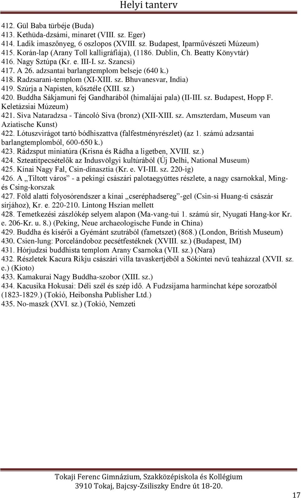 Radzsarani-templom (XI-XIII. sz. Bhuvanesvar, India) 419. Szúrja a Napisten, kősztéle (XIII. sz.) 420. Buddha Sákjamuni fej Gandharából (himalájai pala) (II-III. sz. Budapest, Hopp F.