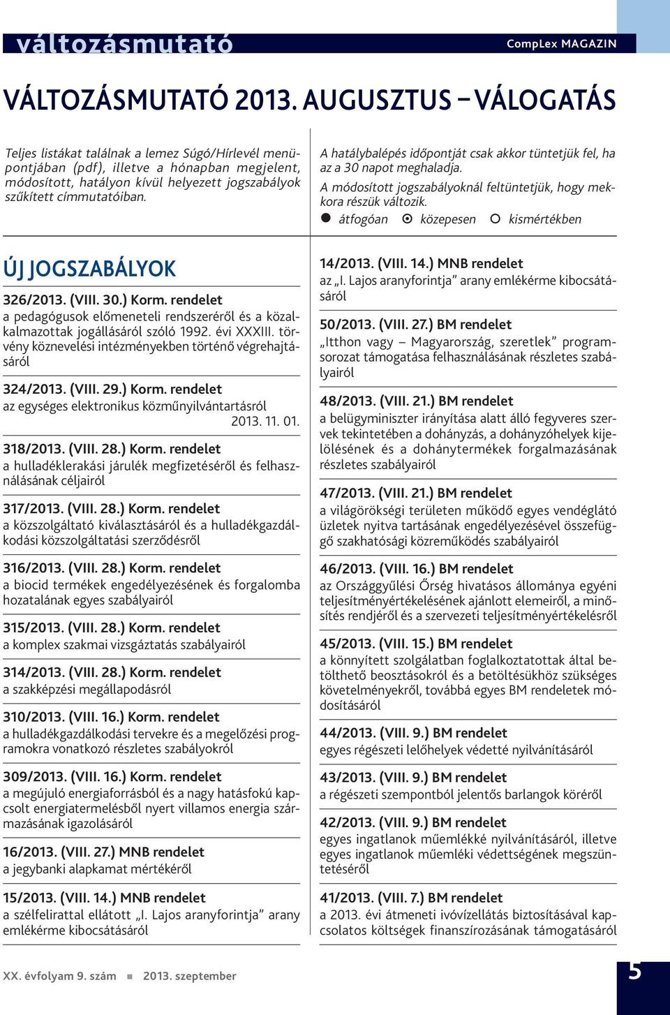 A hatálybalépés időpontját csak akkor tüntetjük fel, ha az a 30 napot meghaladja. A módosított jogszabályoknál feltüntetjük, hogy mekkora részük változik.