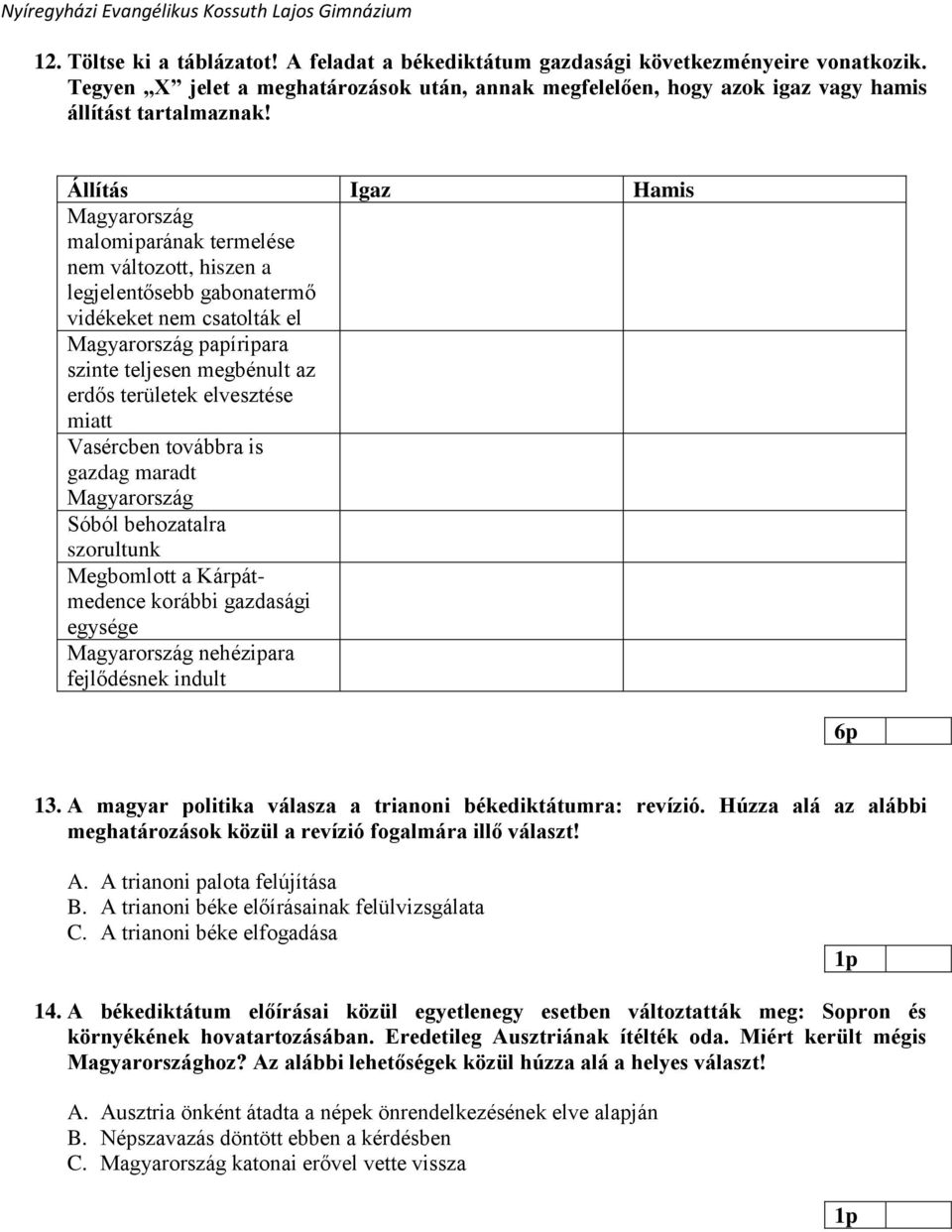 területek elvesztése miatt Vasércben továbbra is gazdag maradt Magyarország Sóból behozatalra szorultunk Megbomlott a Kárpátmedence korábbi gazdasági egysége Magyarország nehézipara fejlődésnek