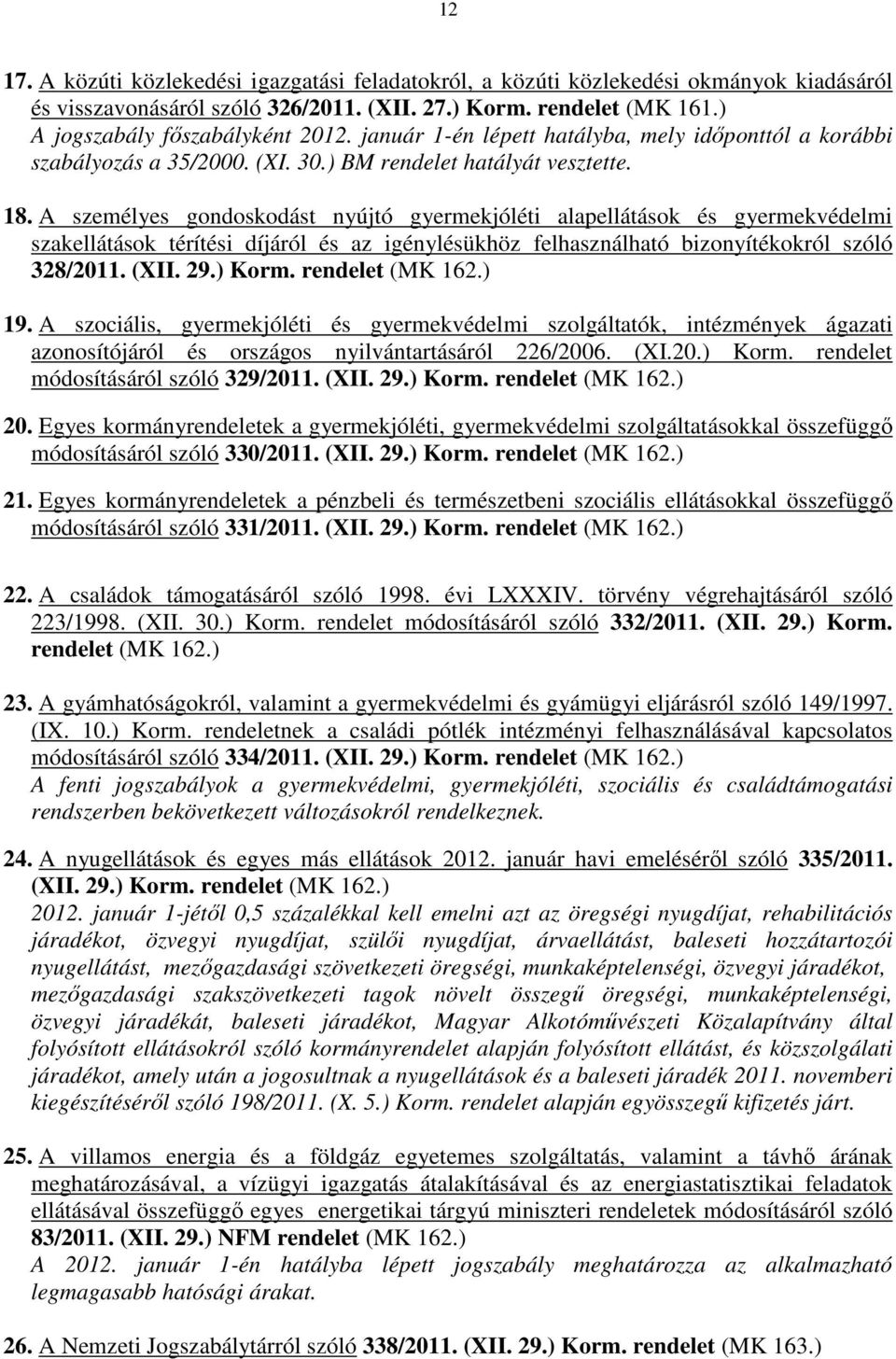 A személyes gondoskodást nyújtó gyermekjóléti alapellátások és gyermekvédelmi szakellátások térítési díjáról és az igénylésükhöz felhasználható bizonyítékokról szóló 328/2011. (XII. 29.) Korm.