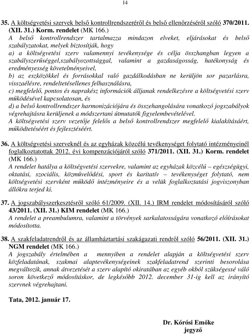szabályszerűséggel,szabályozottsággal, valamint a gazdaságosság, hatékonyság és eredményesség követelményeivel, b) az eszközökkel és forrásokkal való gazdálkodásban ne kerüljön sor pazarlásra,