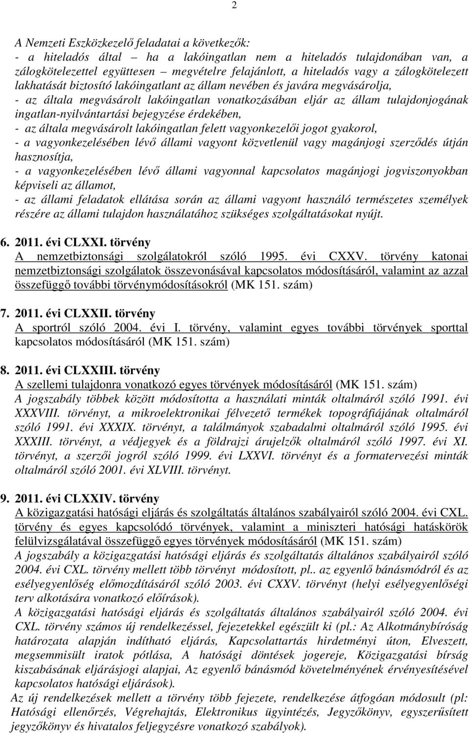 bejegyzése érdekében, - az általa megvásárolt lakóingatlan felett vagyonkezelői jogot gyakorol, - a vagyonkezelésében lévő állami vagyont közvetlenül vagy magánjogi szerződés útján hasznosítja, - a
