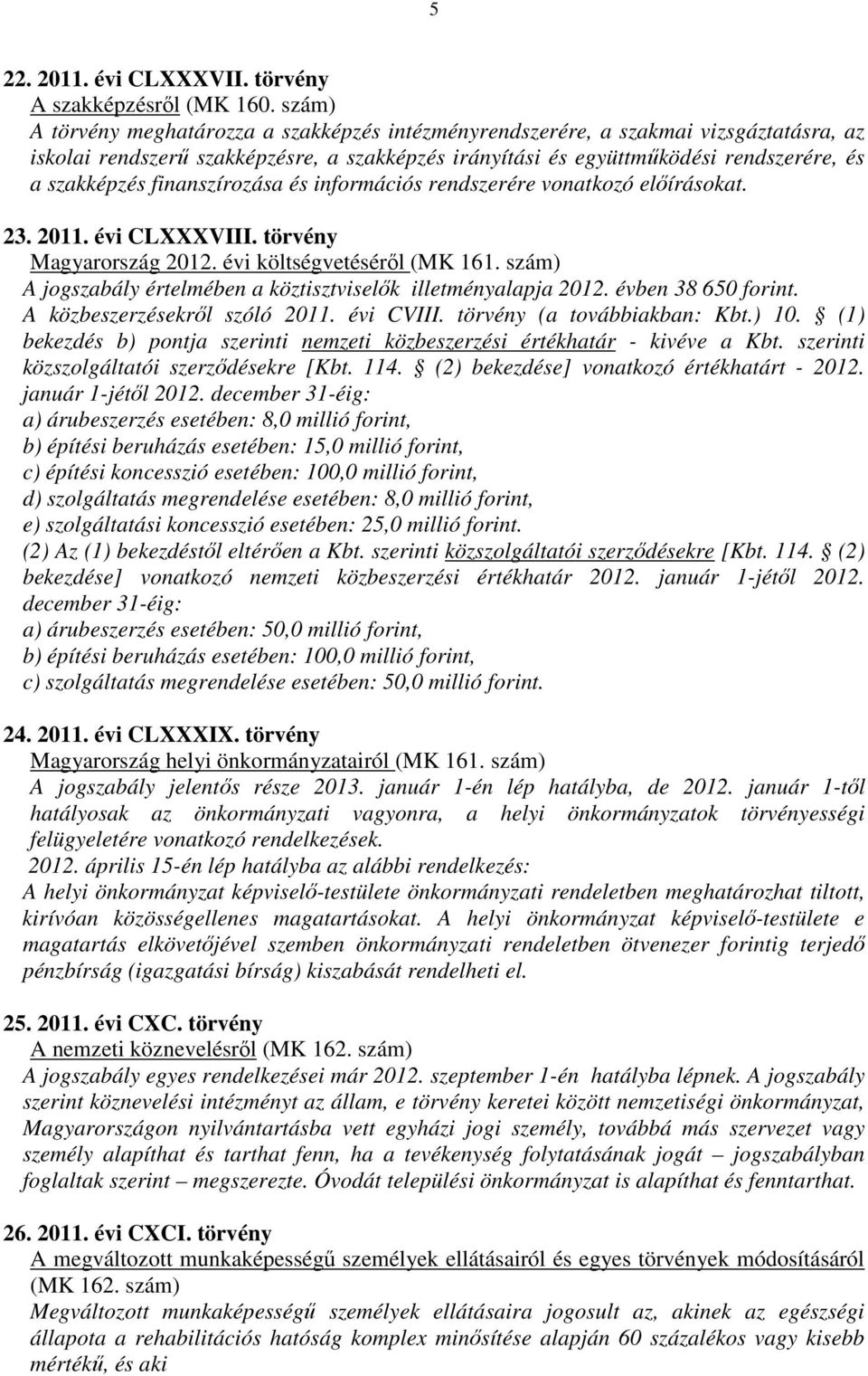 finanszírozása és információs rendszerére vonatkozó előírásokat. 23. 2011. évi CLXXXVIII. törvény Magyarország 2012. évi költségvetéséről (MK 161.