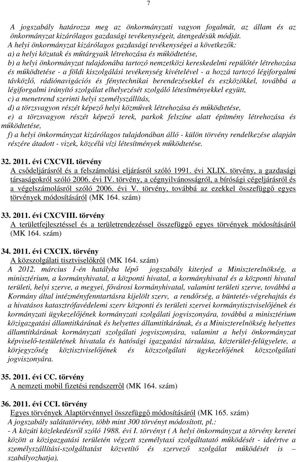 repülőtér létrehozása és működtetése - a földi kiszolgálási tevékenység kivételével - a hozzá tartozó légiforgalmi távközlő, rádiónavigációs és fénytechnikai berendezésekkel és eszközökkel, továbbá a