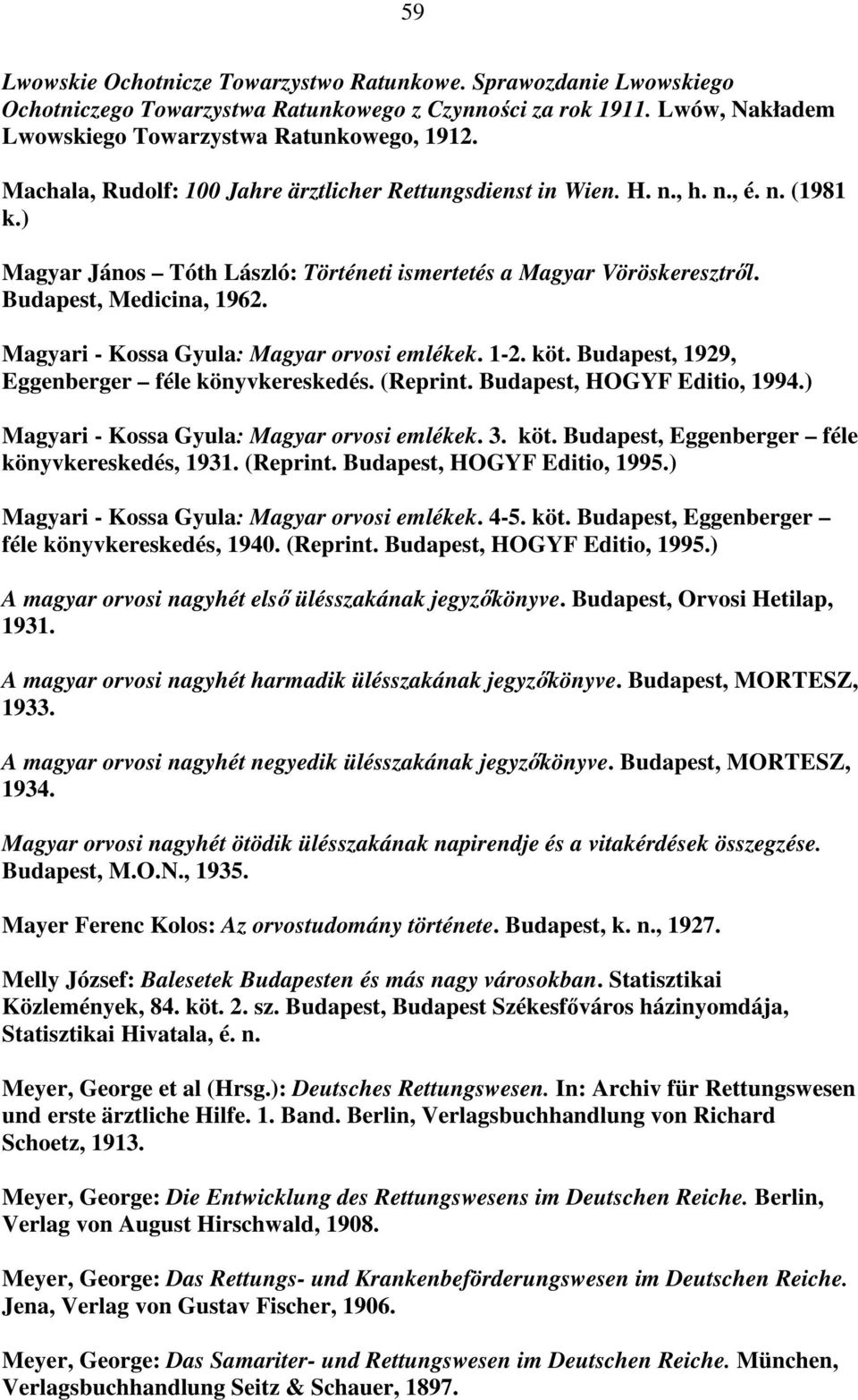 Magyari - Kossa Gyula: Magyar orvosi emlékek. 1-2. köt. Budapest, 1929, Eggenberger féle könyvkereskedés. (Reprint. Budapest, HOGYF Editio, 1994.) Magyari - Kossa Gyula: Magyar orvosi emlékek. 3. köt. Budapest, Eggenberger féle könyvkereskedés, 1931.