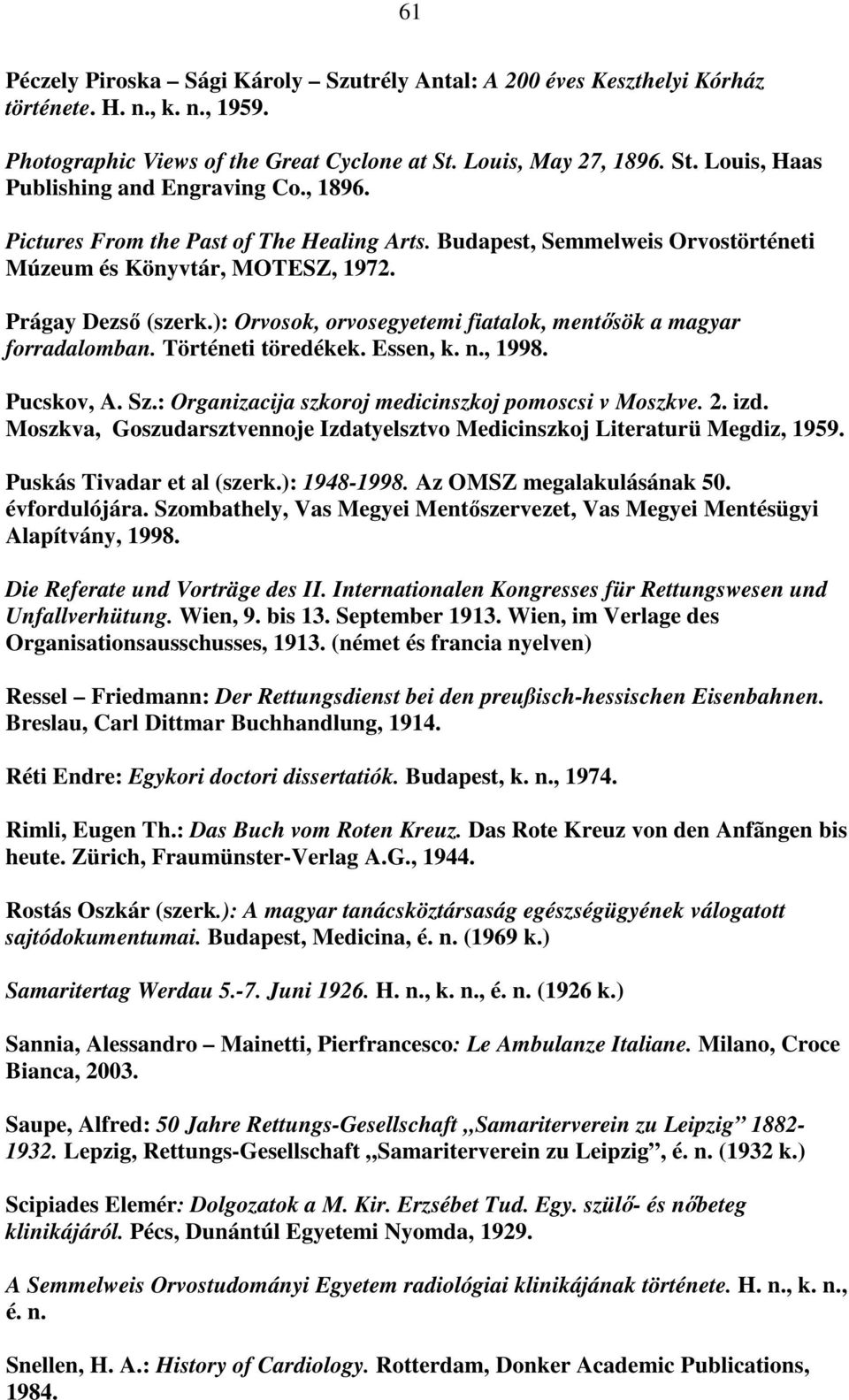 ): Orvosok, orvosegyetemi fiatalok, mentősök a magyar forradalomban. Történeti töredékek. Essen, k. n., 1998. Pucskov, A. Sz.: Organizacija szkoroj medicinszkoj pomoscsi v Moszkve. 2. izd.