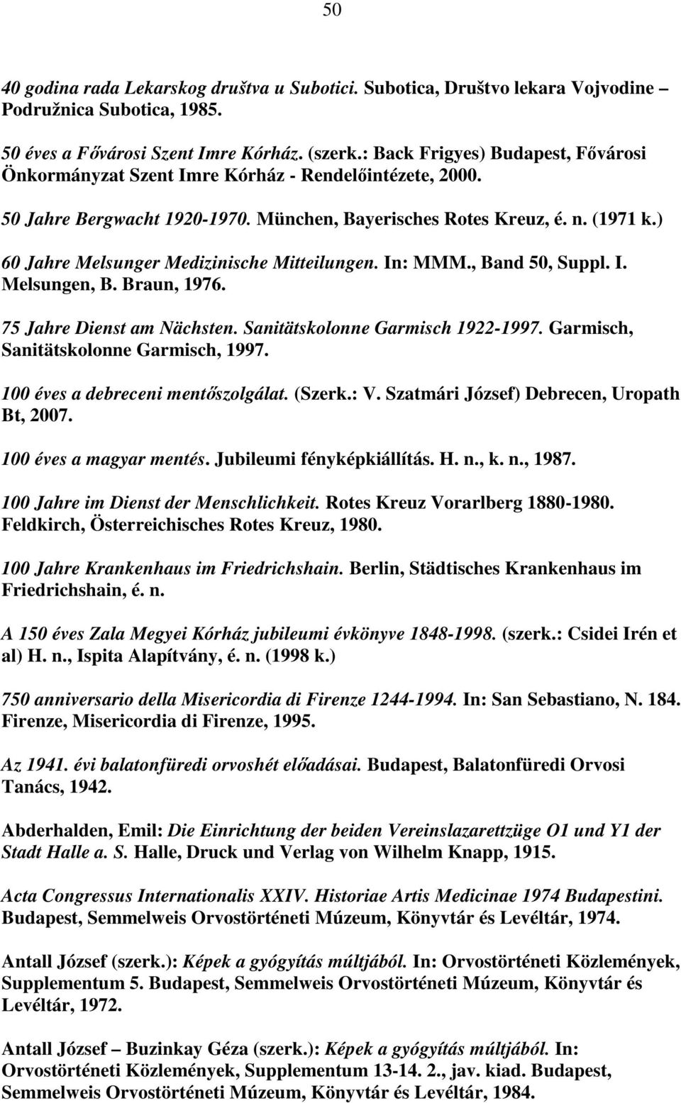 ) 60 Jahre Melsunger Medizinische Mitteilungen. In: MMM., Band 50, Suppl. I. Melsungen, B. Braun, 1976. 75 Jahre Dienst am Nächsten. Sanitätskolonne Garmisch 1922-1997.