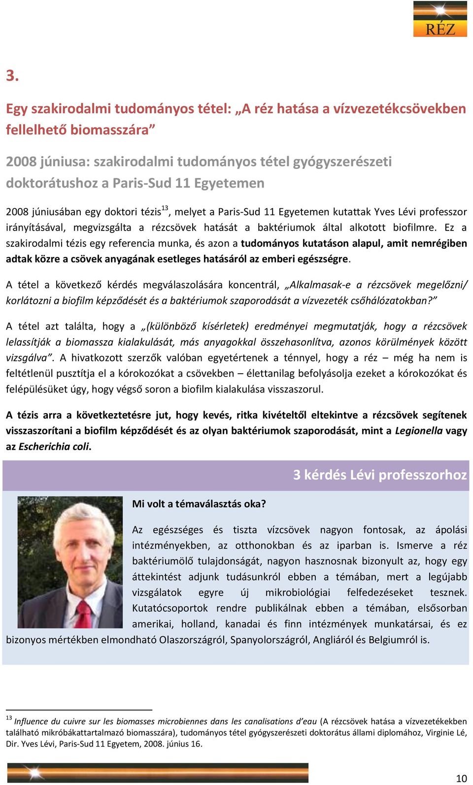 Ez a szakirodalmi tézis egy referencia munka, és azon a tudományos kutatáson alapul, amit nemrégiben adtak közre a csövek anyagának esetleges hatásáról az emberi egészségre.