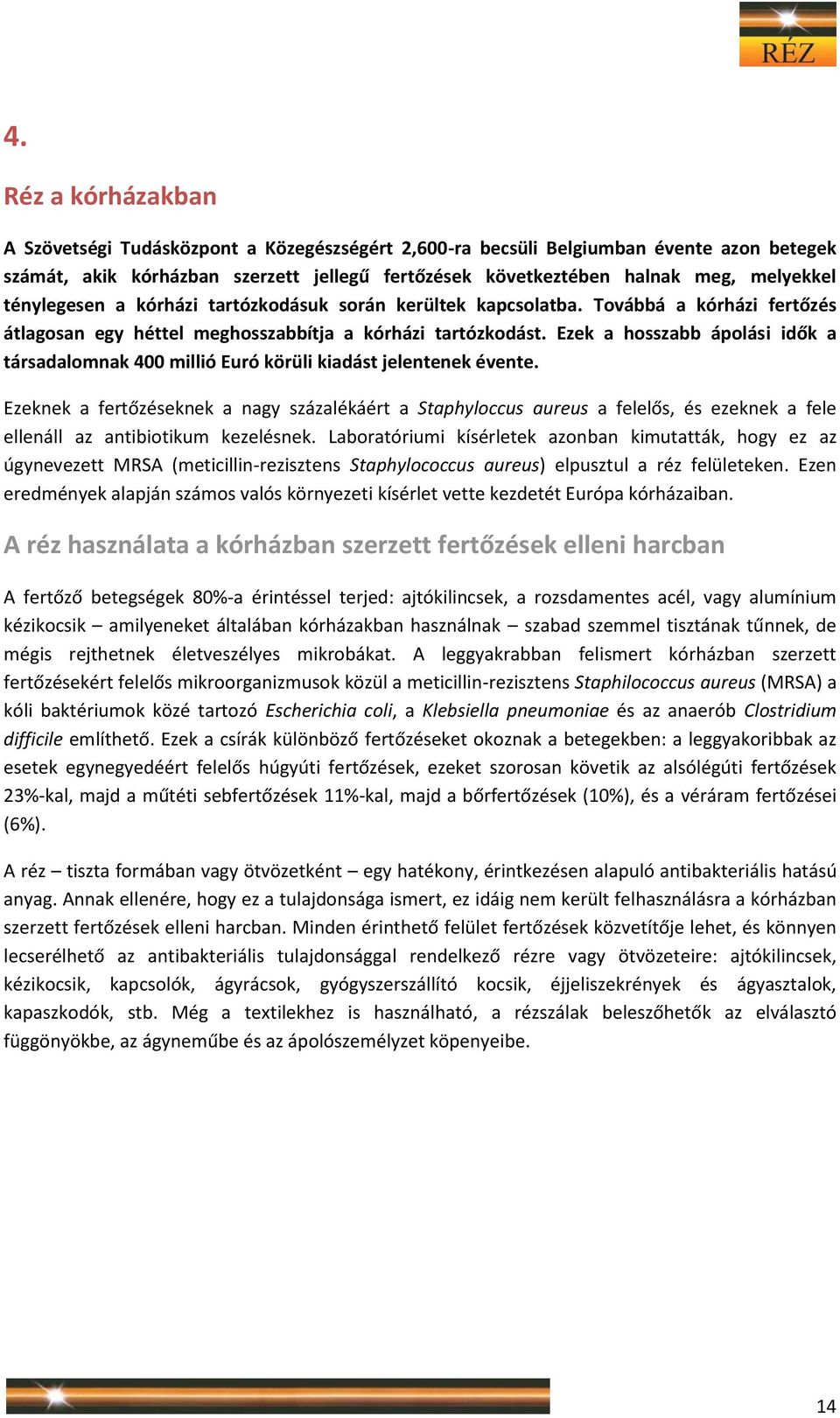 Ezek a hosszabb ápolási idők a társadalomnak 400 millió Euró körüli kiadást jelentenek évente.
