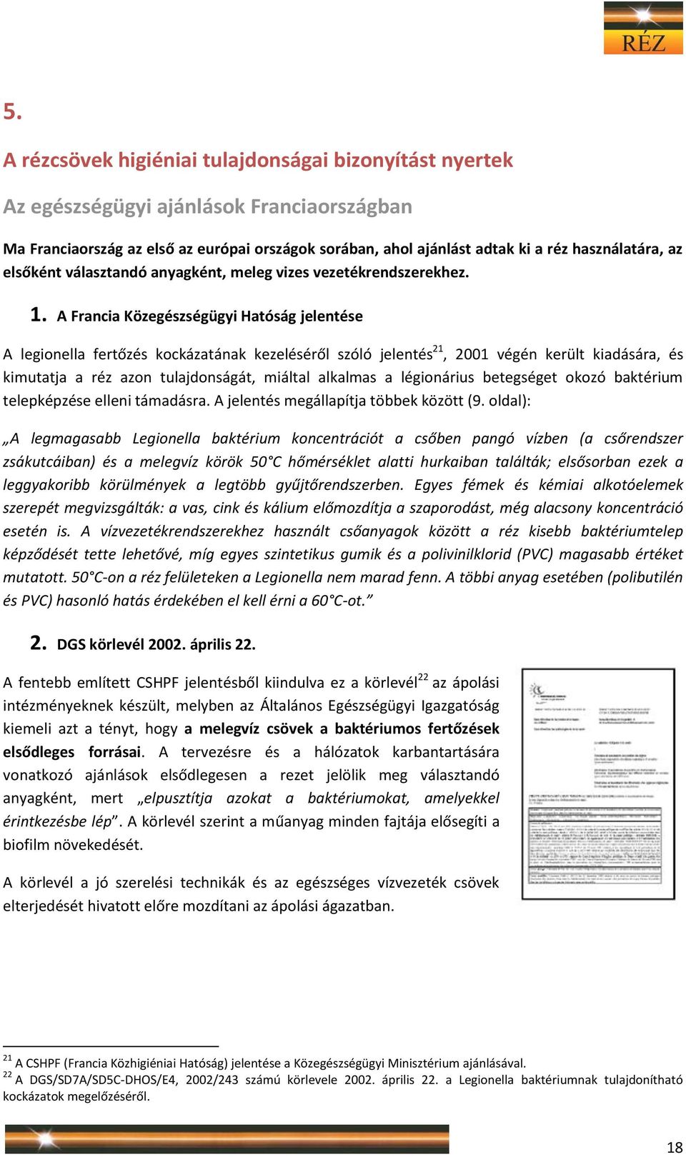 A Francia Közegészségügyi Hatóság jelentése A legionella fertőzés kockázatának kezeléséről szóló jelentés 21, 2001 végén került kiadására, és kimutatja a réz azon tulajdonságát, miáltal alkalmas a