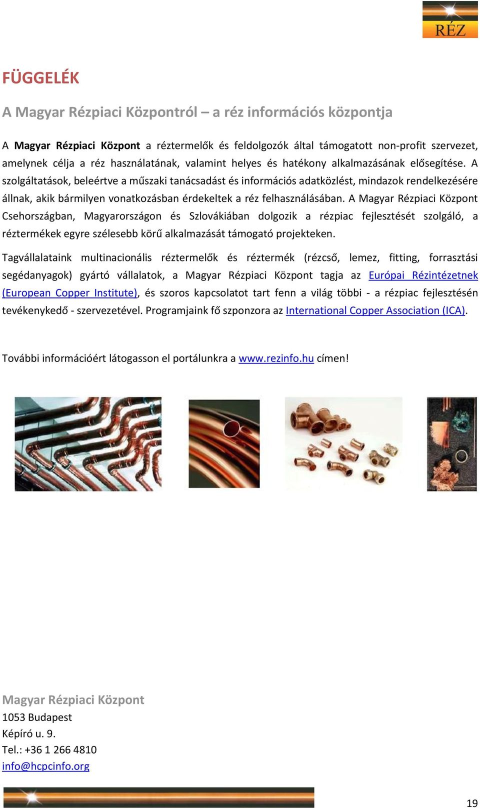 A szolgáltatások, beleértve a műszaki tanácsadást és információs adatközlést, mindazok rendelkezésére állnak, akik bármilyen vonatkozásban érdekeltek a réz felhasználásában.